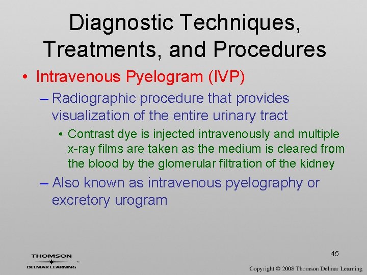 Diagnostic Techniques, Treatments, and Procedures • Intravenous Pyelogram (IVP) – Radiographic procedure that provides