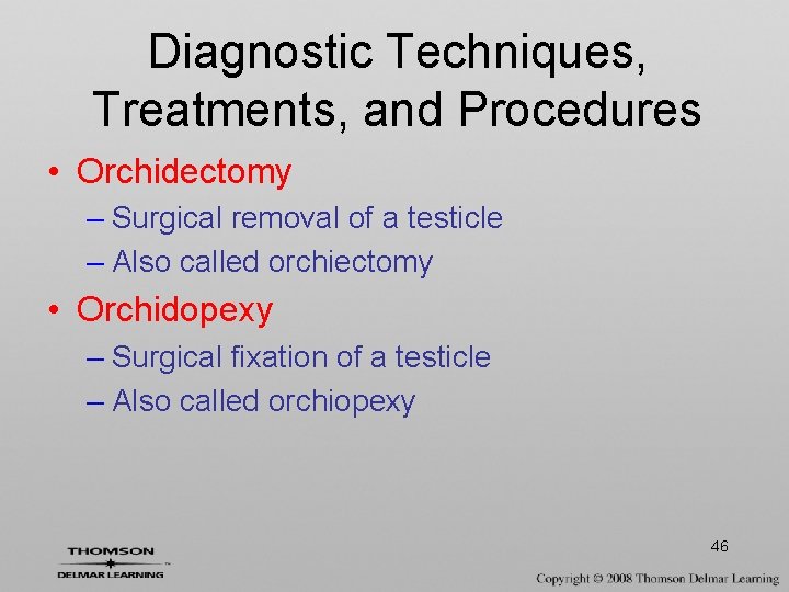 Diagnostic Techniques, Treatments, and Procedures • Orchidectomy – Surgical removal of a testicle –