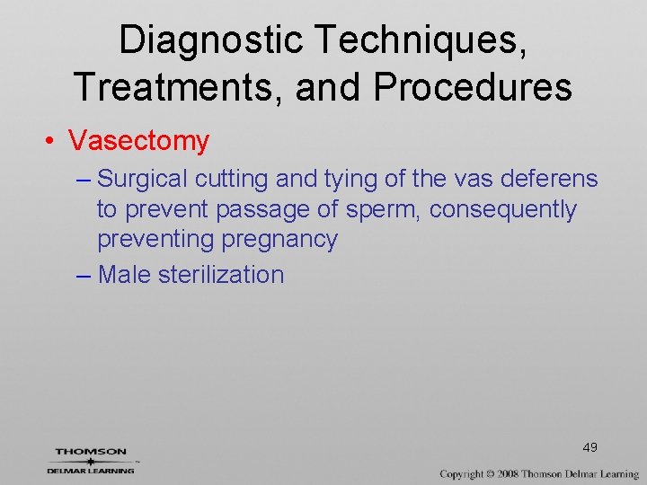 Diagnostic Techniques, Treatments, and Procedures • Vasectomy – Surgical cutting and tying of the