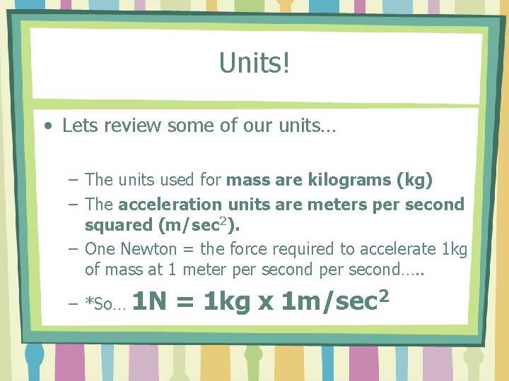 Units! • Lets review some of our units… – The units used for mass