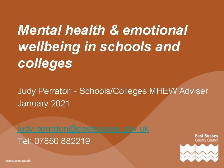 Mental health & emotional wellbeing in schools and colleges Judy Perraton - Schools/Colleges MHEW