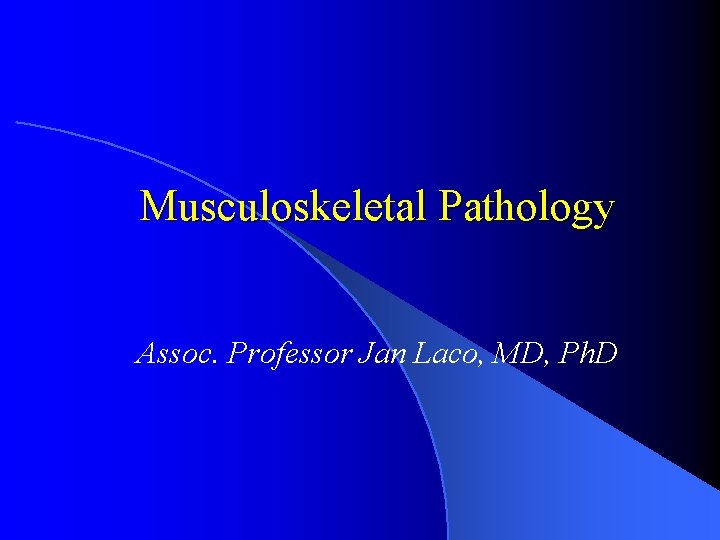 Musculoskeletal Pathology Assoc. Professor Jan Laco, MD, Ph. D 