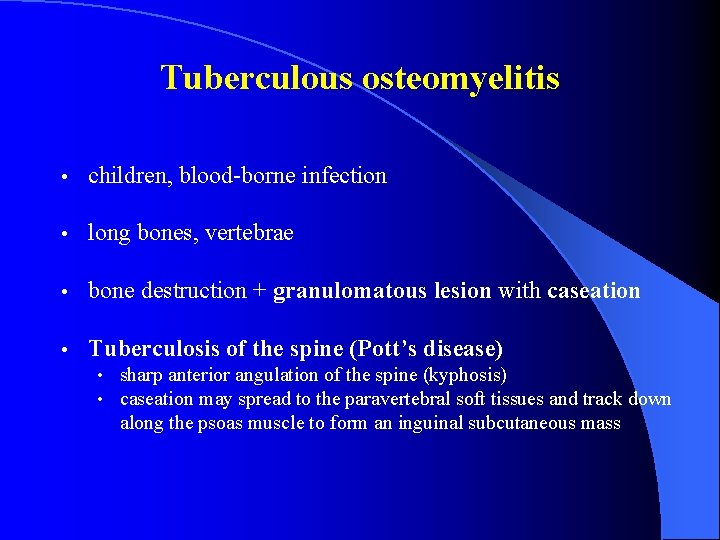 Tuberculous osteomyelitis • children, blood-borne infection • long bones, vertebrae • bone destruction +