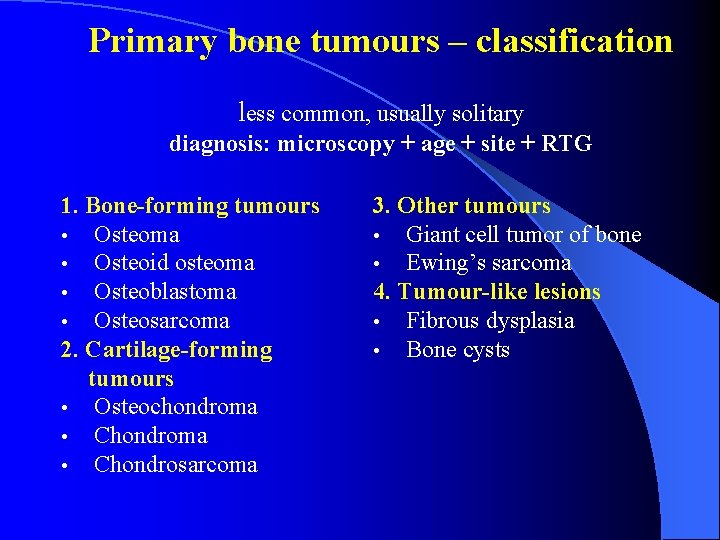 Primary bone tumours – classification less common, usually solitary diagnosis: microscopy + age +