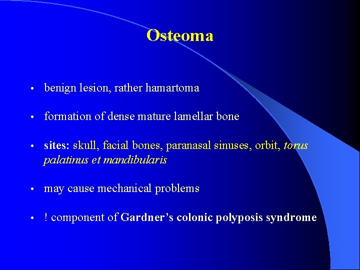 Osteoma • benign lesion, rather hamartoma • formation of dense mature lamellar bone •