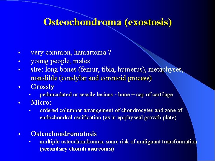 Osteochondroma (exostosis) • • very common, hamartoma ? young people, males site: long bones