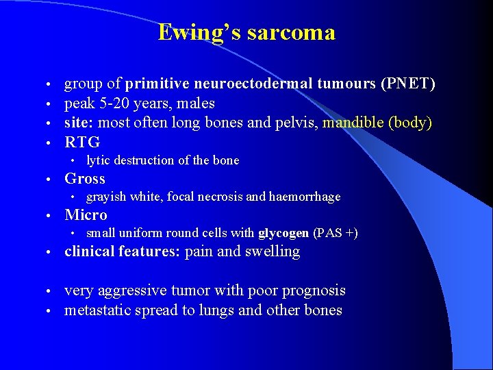 Ewing’s sarcoma • • group of primitive neuroectodermal tumours (PNET) peak 5 -20 years,
