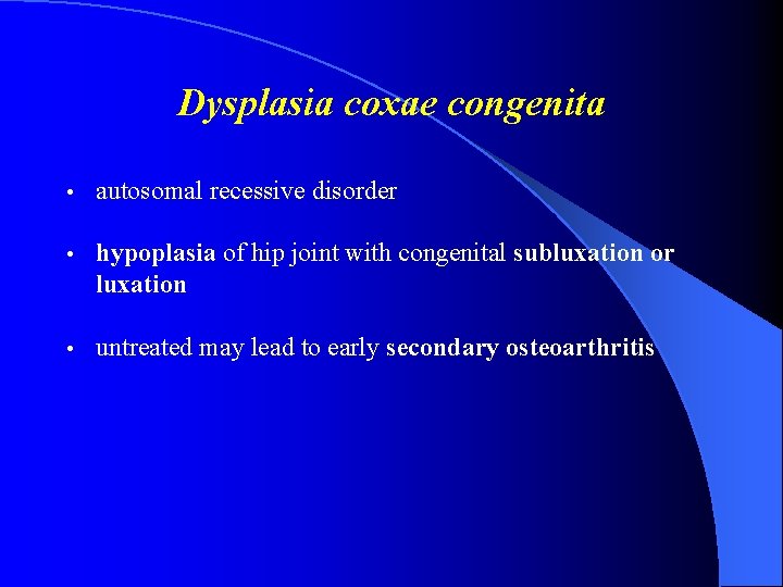 Dysplasia coxae congenita • autosomal recessive disorder • hypoplasia of hip joint with congenital