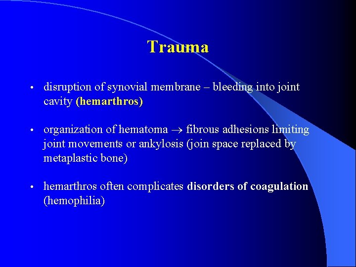 Trauma • disruption of synovial membrane – bleeding into joint cavity (hemarthros) • organization