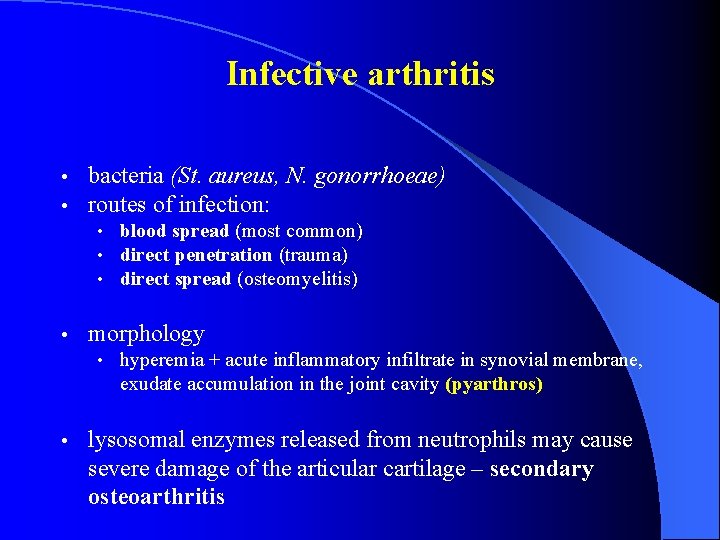 Infective arthritis • • bacteria (St. aureus, N. gonorrhoeae) routes of infection: • blood