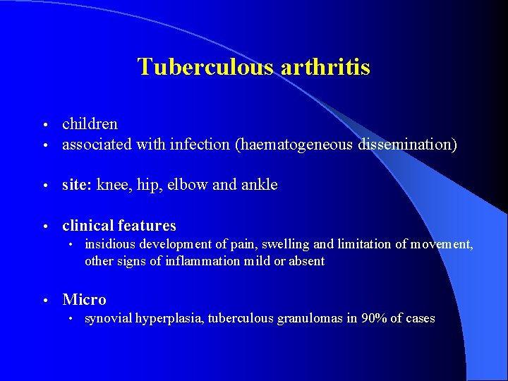Tuberculous arthritis • • children associated with infection (haematogeneous dissemination) • site: knee, hip,