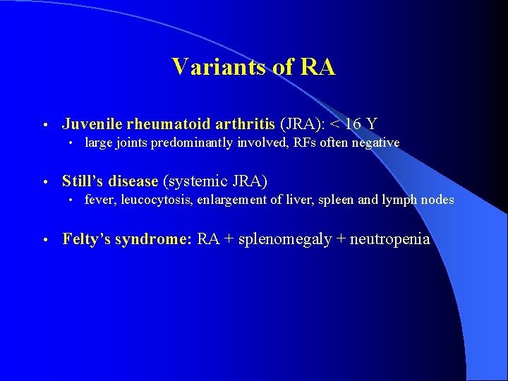 Variants of RA • Juvenile rheumatoid arthritis (JRA): < 16 Y • large joints