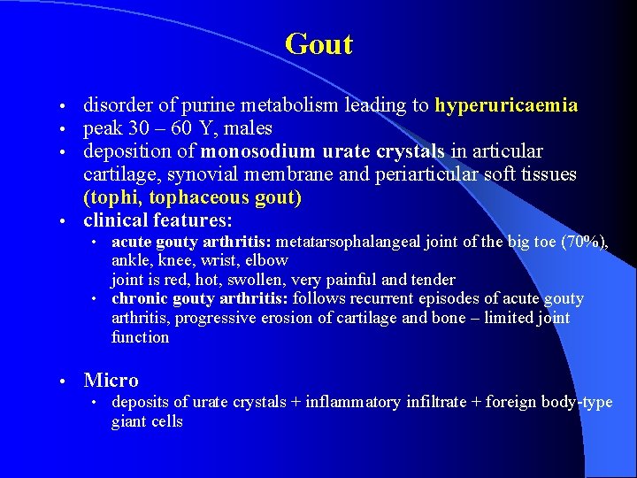 Gout disorder of purine metabolism leading to hyperuricaemia peak 30 – 60 Y, males