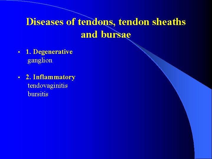 Diseases of tendons, tendon sheaths and bursae • 1. Degenerative ganglion • 2. Inflammatory