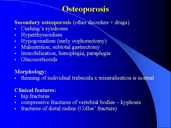 Osteoporosis Secondary osteoporosis (other disorders + drugs) • Cushing’s syndrome • Hyperthyreoidism • Hypogonadism