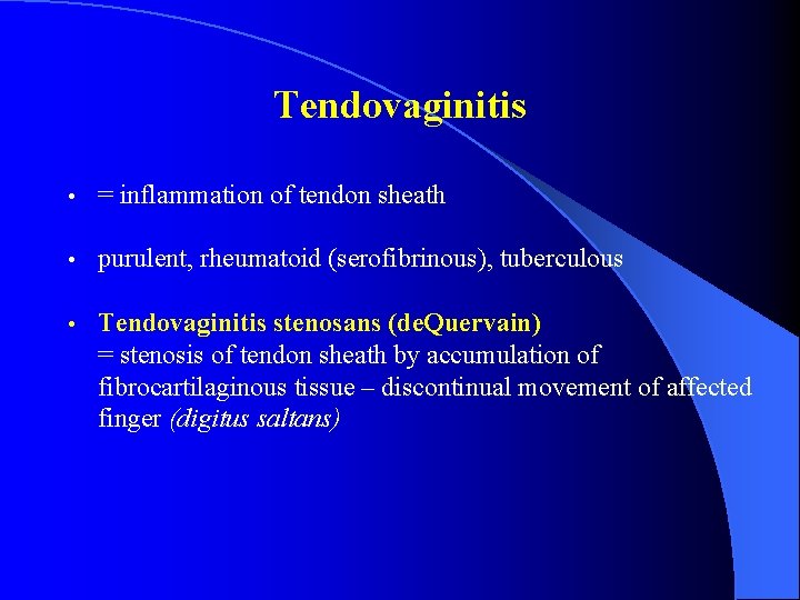 Tendovaginitis • = inflammation of tendon sheath • purulent, rheumatoid (serofibrinous), tuberculous • Tendovaginitis