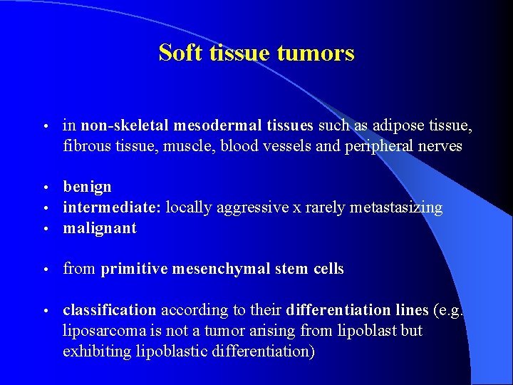 Soft tissue tumors • in non-skeletal mesodermal tissues such as adipose tissue, fibrous tissue,
