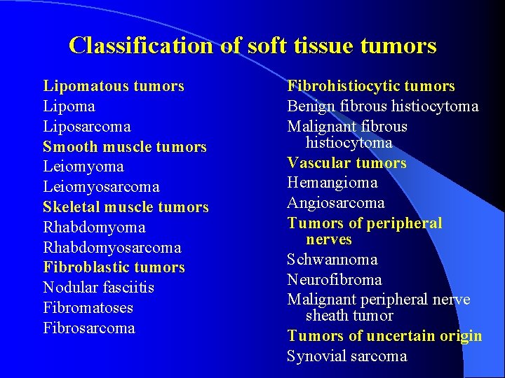 Classification of soft tissue tumors Lipomatous tumors Lipoma Liposarcoma Smooth muscle tumors Leiomyoma Leiomyosarcoma
