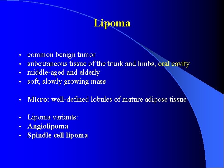 Lipoma • • common benign tumor subcutaneous tissue of the trunk and limbs, oral