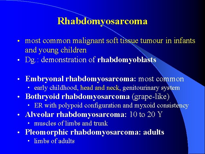 Rhabdomyosarcoma most common malignant soft tissue tumour in infants and young children • Dg.