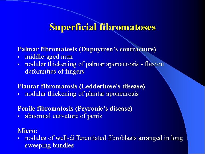 Superficial fibromatoses Palmar fibromatosis (Dupuytren’s contracture) • middle-aged men • nodular thickening of palmar