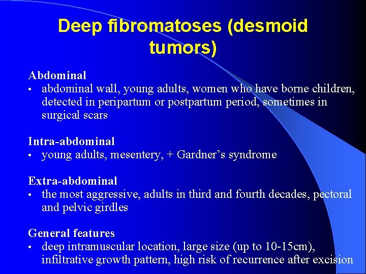 Deep fibromatoses (desmoid tumors) Abdominal • abdominal wall, young adults, women who have borne