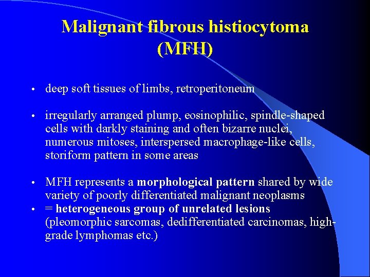 Malignant fibrous histiocytoma (MFH) • deep soft tissues of limbs, retroperitoneum • irregularly arranged