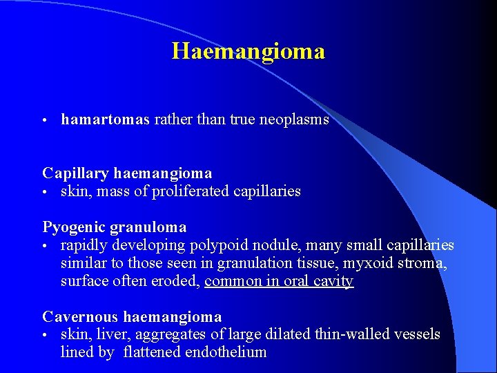 Haemangioma • hamartomas rather than true neoplasms Capillary haemangioma • skin, mass of proliferated