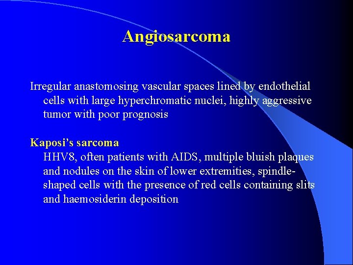 Angiosarcoma Irregular anastomosing vascular spaces lined by endothelial cells with large hyperchromatic nuclei, highly