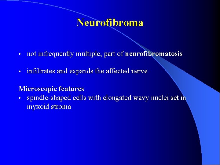 Neurofibroma • not infrequently multiple, part of neurofibromatosis • infiltrates and expands the affected