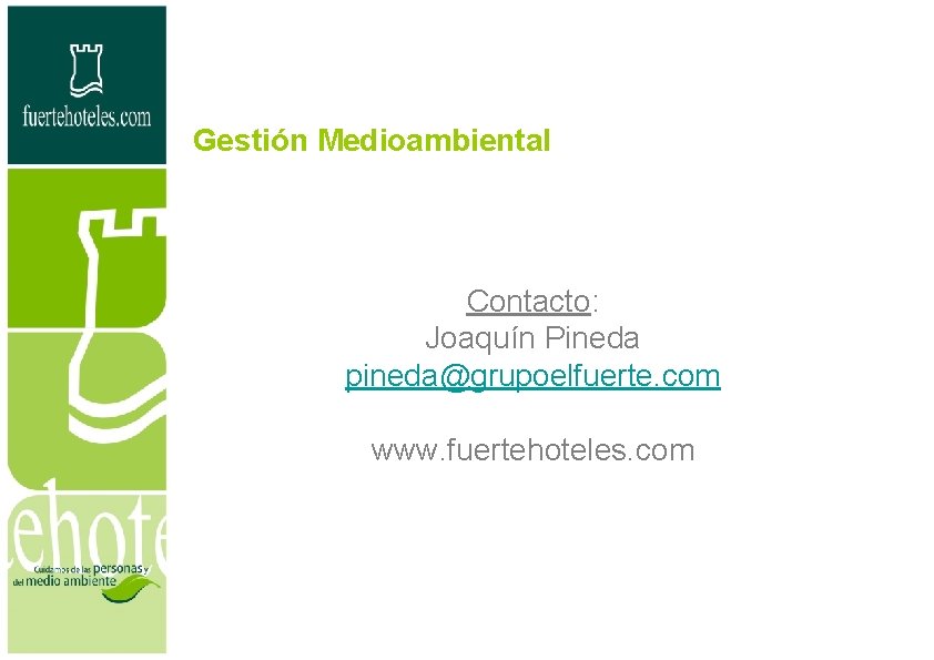 Gestión Medioambiental Contacto: Joaquín Pineda pineda@grupoelfuerte. com www. fuertehoteles. com 