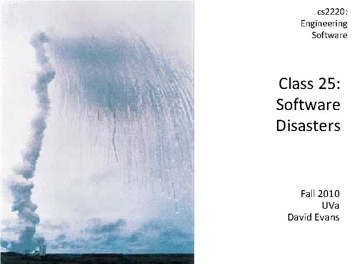 cs 2220: Engineering Software Class 25: Software Disasters Fall 2010 UVa David Evans 