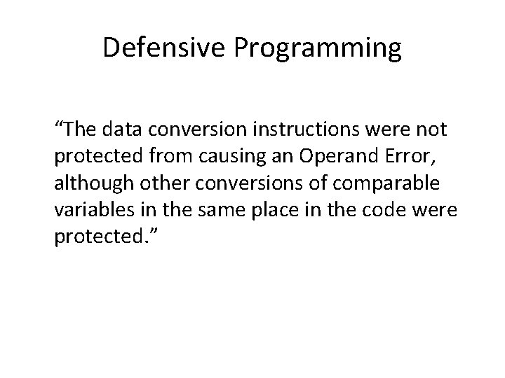 Defensive Programming “The data conversion instructions were not protected from causing an Operand Error,