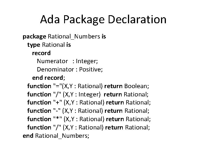 Ada Package Declaration package Rational_Numbers is type Rational is record Numerator : Integer; Denominator