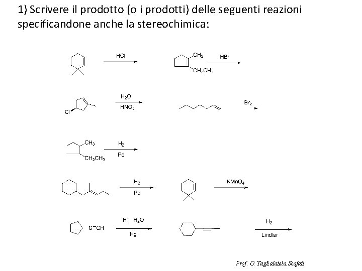 1) Scrivere il prodotto (o i prodotti) delle seguenti reazioni specificandone anche la stereochimica: