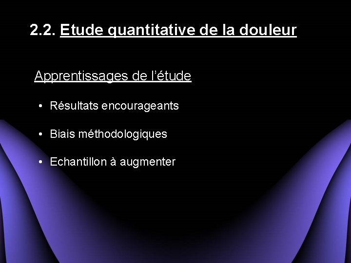 2. 2. Etude quantitative de la douleur Apprentissages de l’étude • Résultats encourageants •