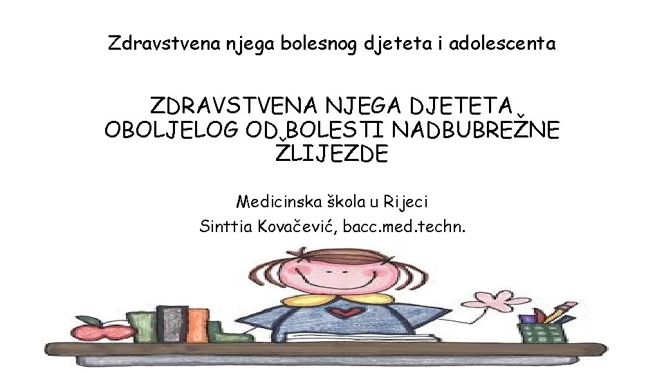 Zdravstvena njega bolesnog djeteta i adolescenta ZDRAVSTVENA NJEGA DJETETA OBOLJELOG OD BOLESTI NADBUBREŽNE ŽLIJEZDE