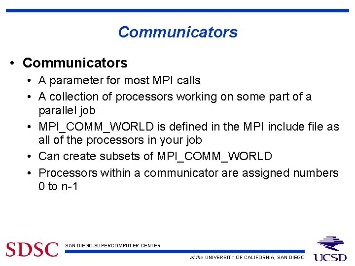 Communicators • A parameter for most MPI calls • A collection of processors working