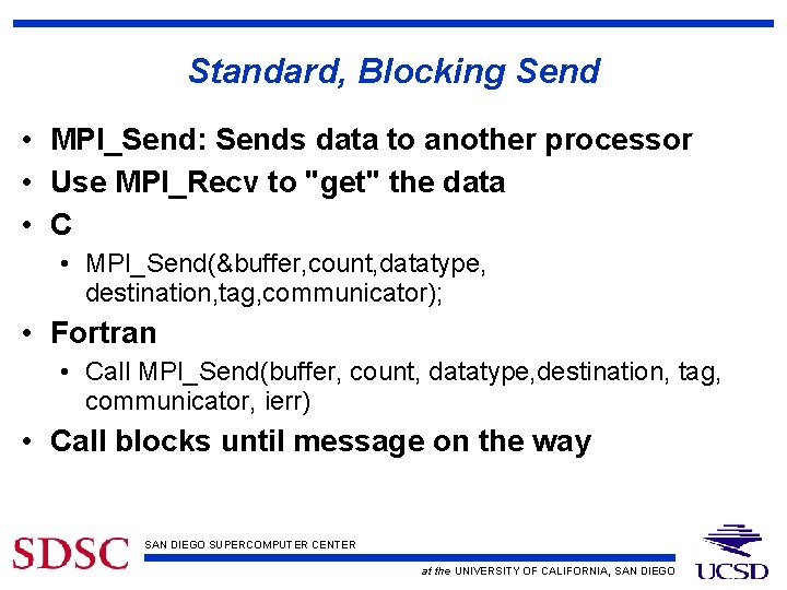 Standard, Blocking Send • MPI_Send: Sends data to another processor • Use MPI_Recv to