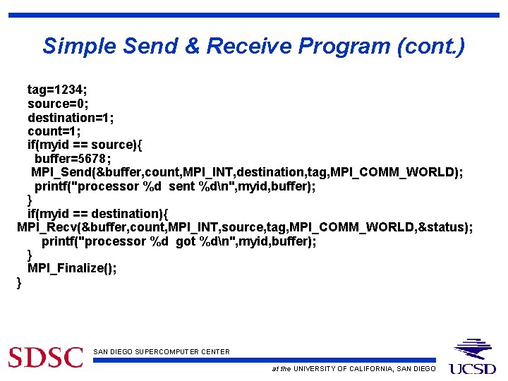 Simple Send & Receive Program (cont. ) tag=1234; source=0; destination=1; count=1; if(myid == source){