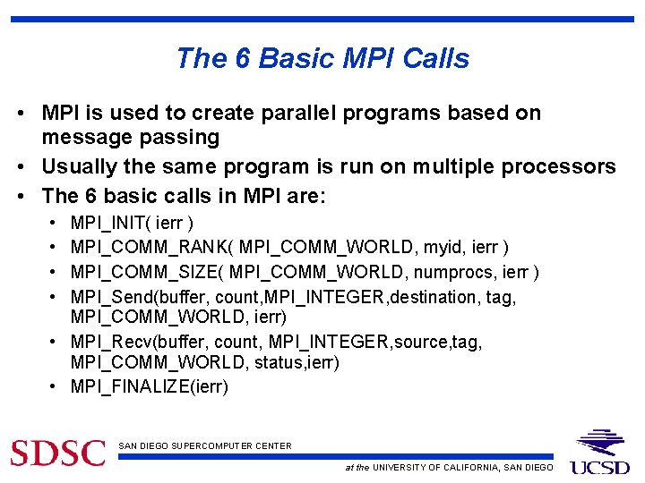 The 6 Basic MPI Calls • MPI is used to create parallel programs based