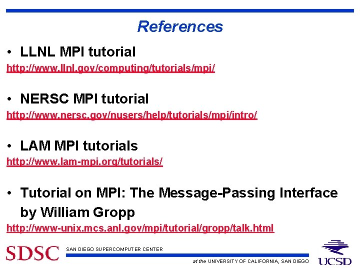 References • LLNL MPI tutorial http: //www. llnl. gov/computing/tutorials/mpi/ • NERSC MPI tutorial http: