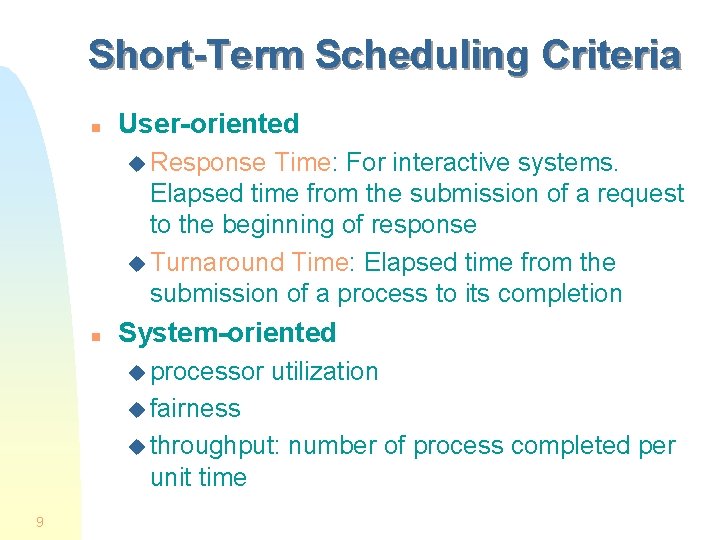 Short-Term Scheduling Criteria n User-oriented u Response Time: For interactive systems. Elapsed time from