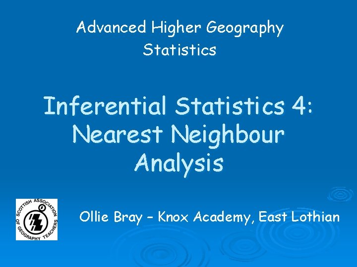 Advanced Higher Geography Statistics Inferential Statistics 4: Nearest Neighbour Analysis Ollie Bray – Knox