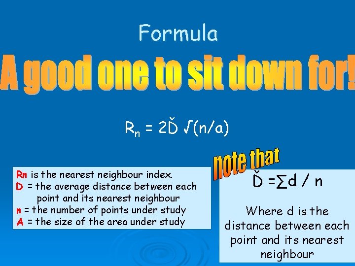 Formula Rn = 2Ď √(n/a) Rn is the nearest neighbour index. D = the