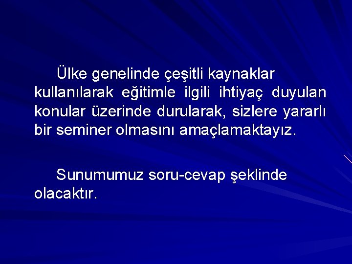 Ülke genelinde çeşitli kaynaklar kullanılarak eğitimle ilgili ihtiyaç duyulan konular üzerinde durularak, sizlere yararlı