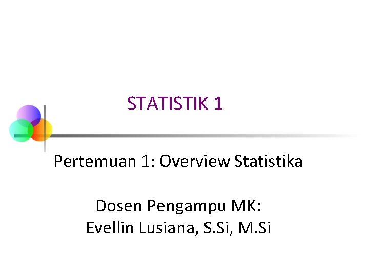 STATISTIK 1 Pertemuan 1: Overview Statistika Dosen Pengampu MK: Evellin Lusiana, S. Si, M.