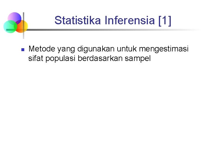 Statistika Inferensia [1] n Metode yang digunakan untuk mengestimasi sifat populasi berdasarkan sampel 