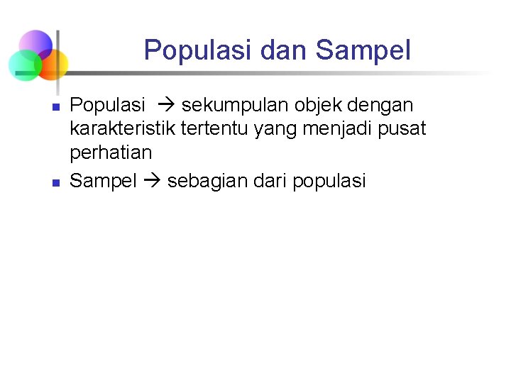 Populasi dan Sampel n n Populasi sekumpulan objek dengan karakteristik tertentu yang menjadi pusat
