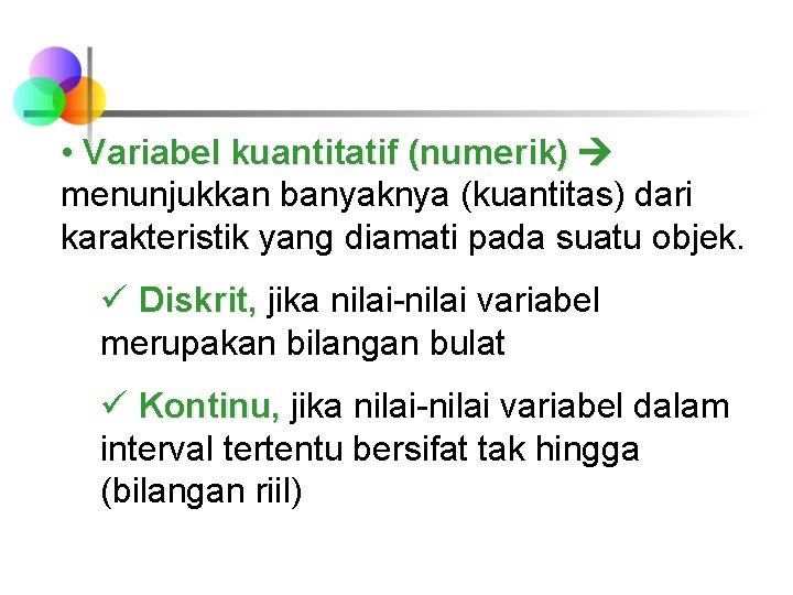  • Variabel kuantitatif (numerik) menunjukkan banyaknya (kuantitas) dari karakteristik yang diamati pada suatu